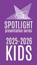Subscribe to the 2025/26 SPOTLIGHT Kids Series